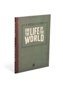For the Life of the World - A Field Guide