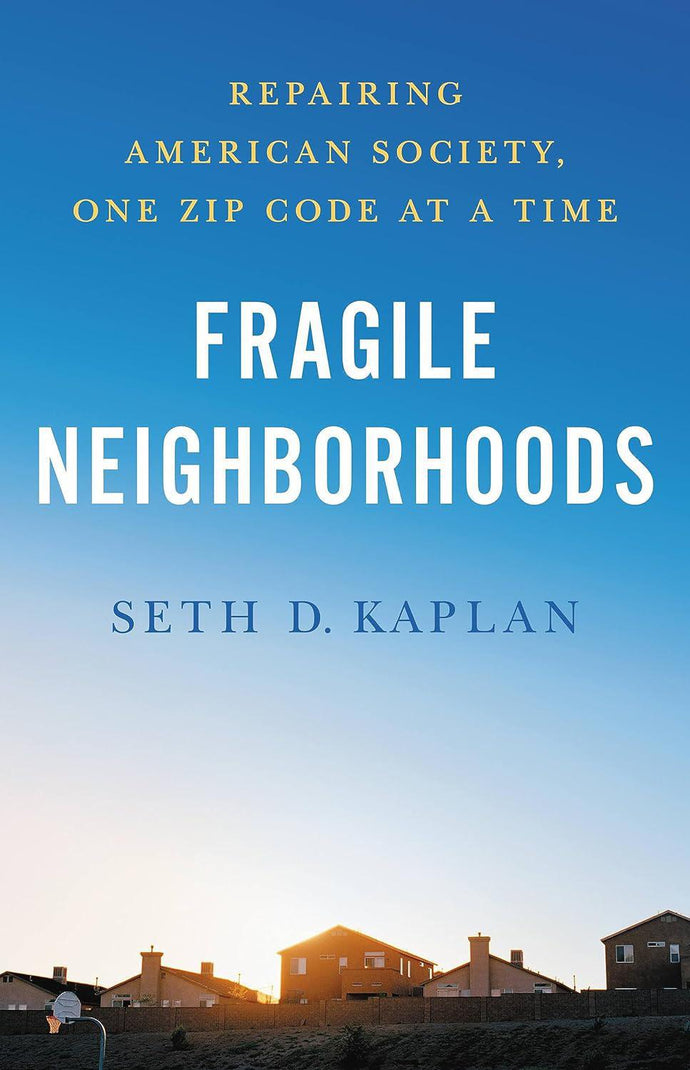 Fragile Neighborhoods: Repairing American Society, One Zip Code at a Time