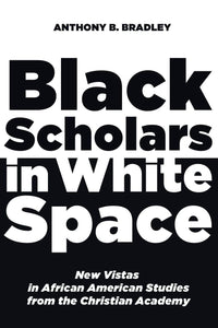 Black Scholars in White Space: New Vistas in African American Studies from the Christian Academy