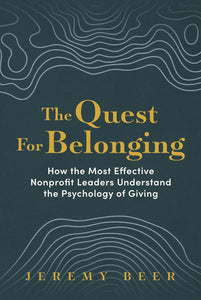 The Quest for Belonging: How the Most Effective Nonprofit Leaders Understand the Psychology of Giving