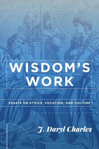 Wisdom’s Work: Essays on Ethics, Vocation, and Culture