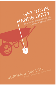 Get Your Hands Dirty: Essays on Christian Social Thought (and Action)