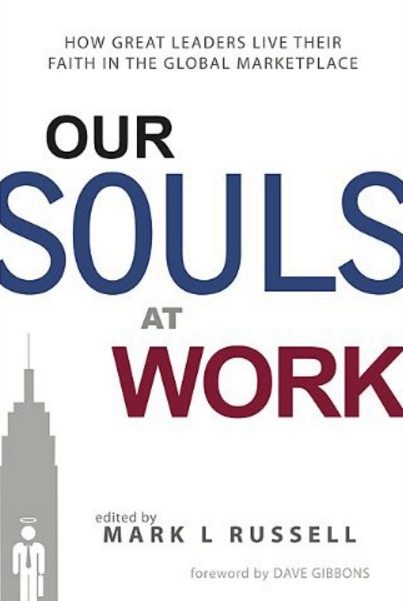 Our Souls At Work: How Great Leaders Live Their Faith in the Global Marketplace