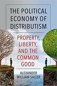 The Political Economy of Distributism: Property, Liberty, and the Common Good